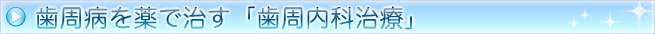 歯周病を薬で治す「歯周内科治療」